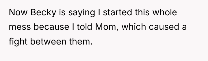 Now Becky is saying I started this whole mess because...