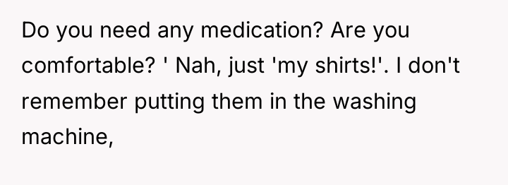 Do you need any medication? Are you comfortable? ' Nah,...