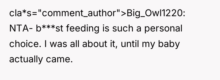 cla*s="comment_author">Big_Owl1220: NTA- b***st feeding is such a personal choice. I...
