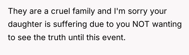 They are a cruel family and I'm sorry your daughter...