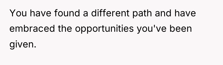 You have found a different path and have embraced the...