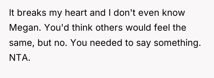 It breaks my heart and I don't even know Megan....