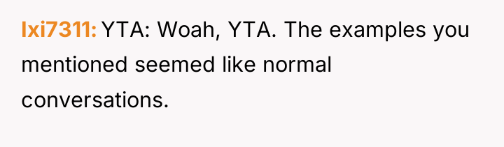 Ixi7311 YTA: Woah, YTA. The examples you mentioned seemed like...