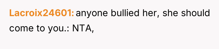 Lacroix24601 anyone bullied her, she should come to you.: NTA,