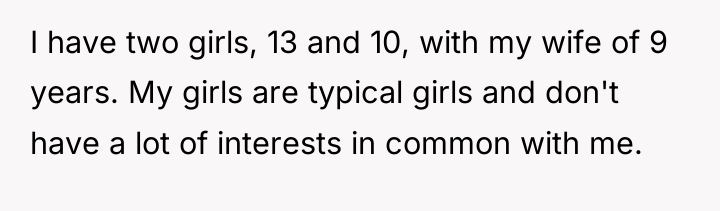 I have two girls, 13 and 10, with my wife...