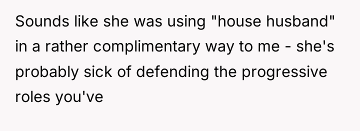 Sounds like she was using "house husband" in a rather...