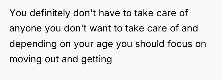 You definitely don't have to take care of anyone you...