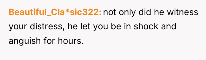 Beautiful_Cla*sic322 not only did he witness your distress, he let...