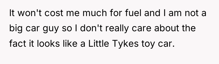 It won't cost me much for fuel and I am...