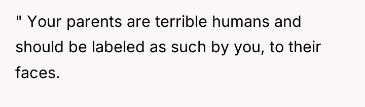 " Your parents are terrible humans and should be labeled...
