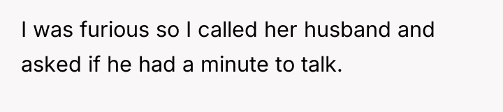 I was furious so I called her husband and asked...