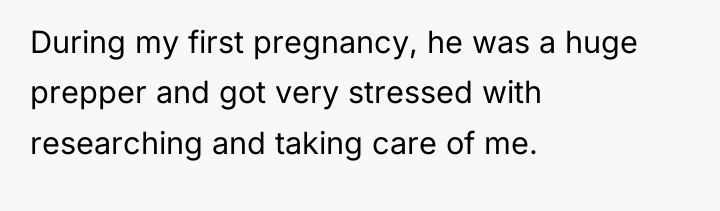 During my first pregnancy, he was a huge prepper and...