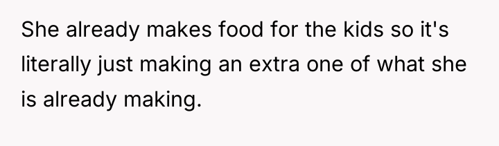 She already makes food for the kids so it's literally...