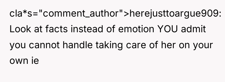 cla*s="comment_author">herejusttoargue909: Look at facts instead of emotion YOU admit you...