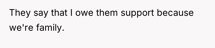 They say that I owe them support because we're family.