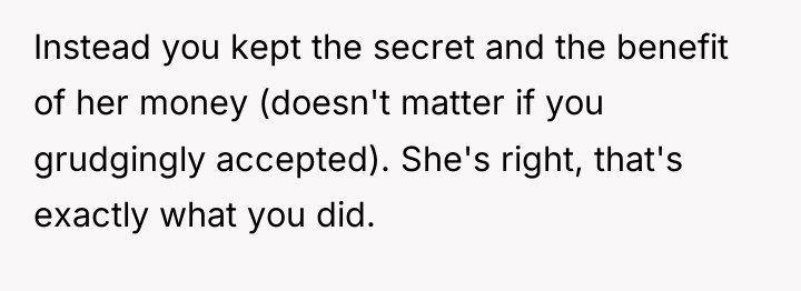 Instead you kept the secret and the benefit of her...