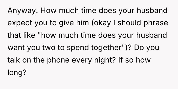 Anyway. How much time does your husband expect you to...
