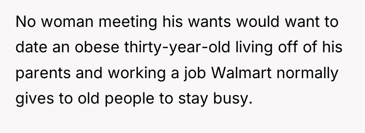 No woman meeting his wants would want to date an...
