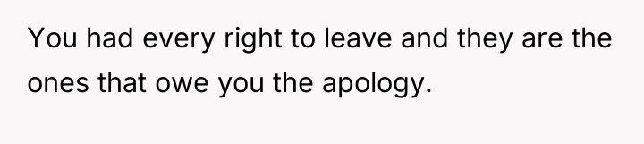 You had every right to leave and they are the...