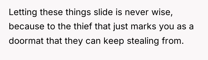 Letting these things slide is never wise, because to the...