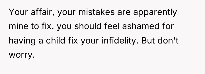 Your affair, your mistakes are apparently mine to fix. you...