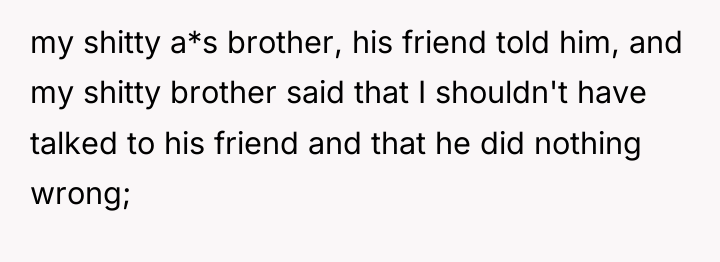 my shitty a*s brother, his friend told him, and my...