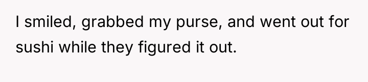 I smiled, grabbed my purse, and went out for sushi...