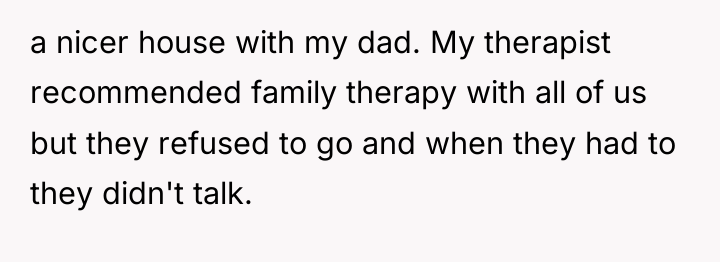 a nicer house with my dad. My therapist recommended family...