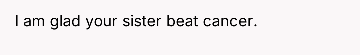 I am glad your sister beat cancer.