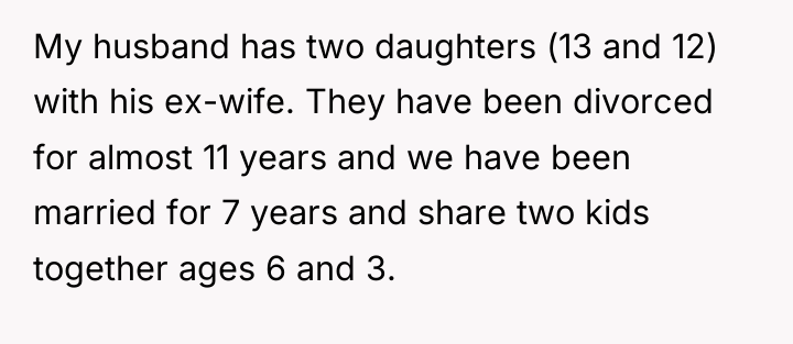 My husband has two daughters (13 and 12) with his...