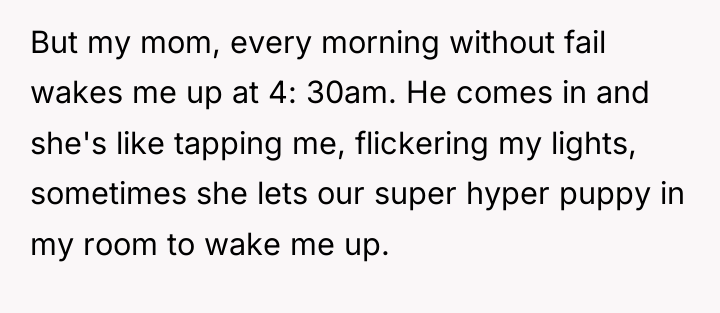 But my mom, every morning without fail wakes me up...