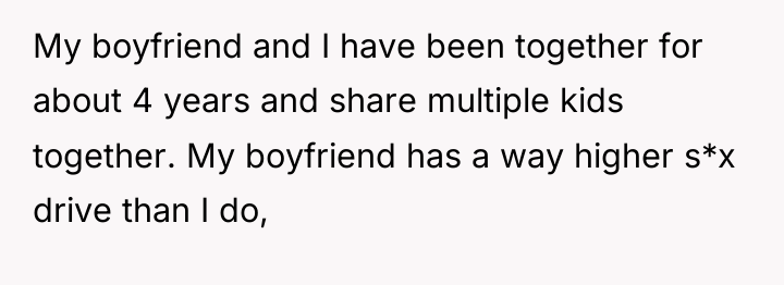 My boyfriend and I have been together for about 4...