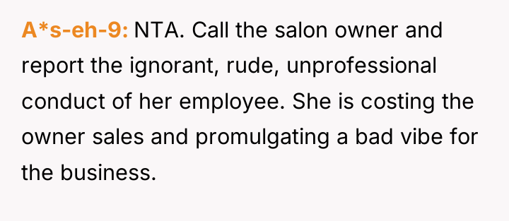 A*s-eh-9 NTA. Call the salon owner and report the ignorant,...