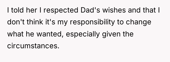 I told her I respected Dad's wishes and that I...