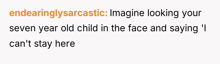 endearinglysarcastic Imagine looking your seven year old child in the...