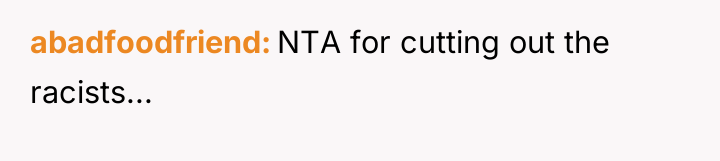 abadfoodfriend NTA for cutting out the racists...