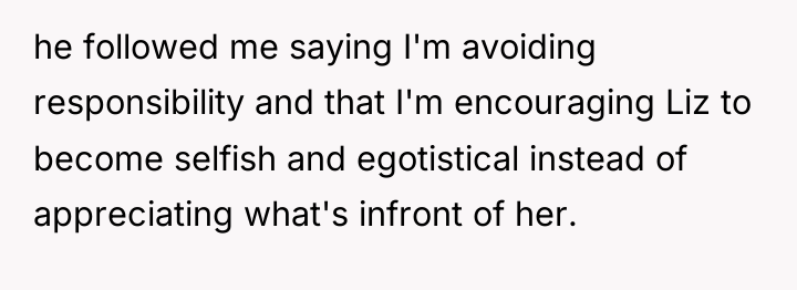 he followed me saying I'm avoiding responsibility and that I'm...