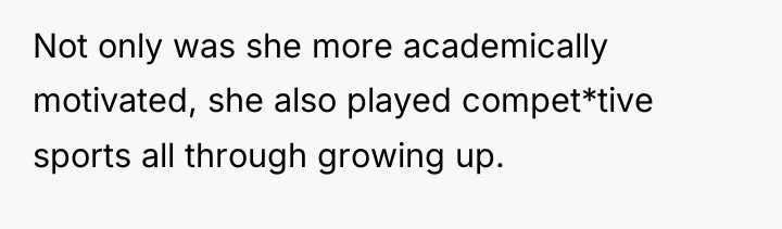 Not only was she more academically motivated, she also played...