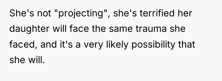 She's not "projecting", she's terrified her daughter will face the...