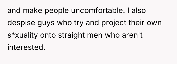and make people uncomfortable. I also despise guys who try...