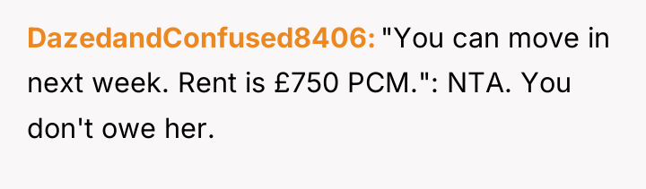 DazedandConfused8406 "You can move in next week. Rent is £750...