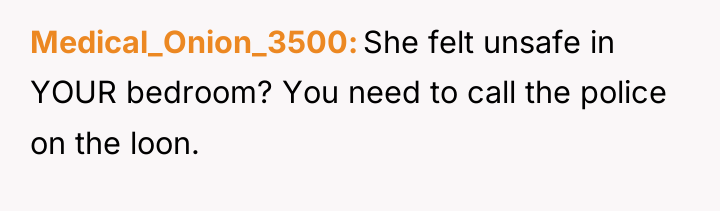 Medical_Onion_3500 She felt unsafe in YOUR bedroom? You need to...