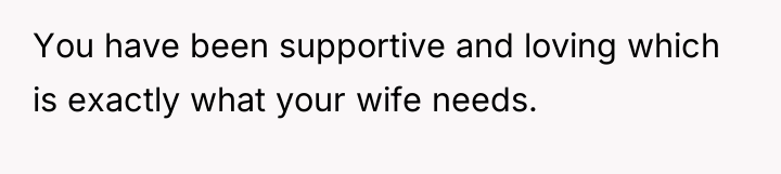 You have been supportive and loving which is exactly what...