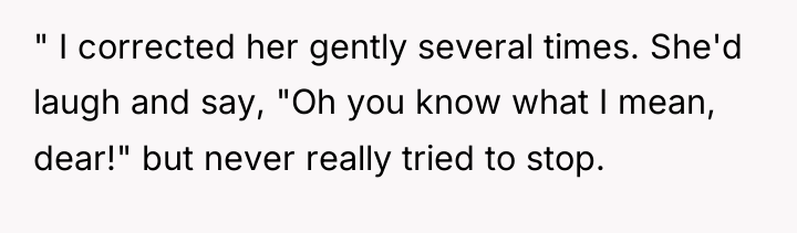 " I corrected her gently several times. She'd laugh and...
