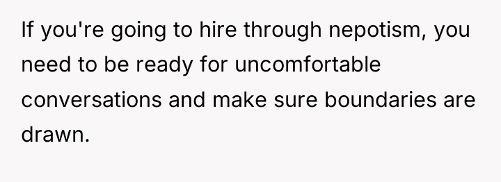 If you're going to hire through nepotism, you need to...