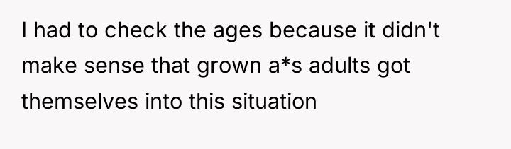 I had to check the ages because it didn't make...