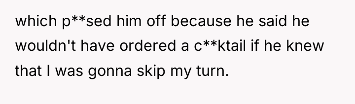which p**sed him off because he said he wouldn't have...