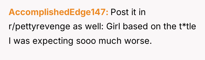 AccomplishedEdge147 Post it in r/pettyrevenge as well: Girl based on...