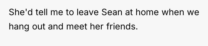 She'd tell me to leave Sean at home when we...