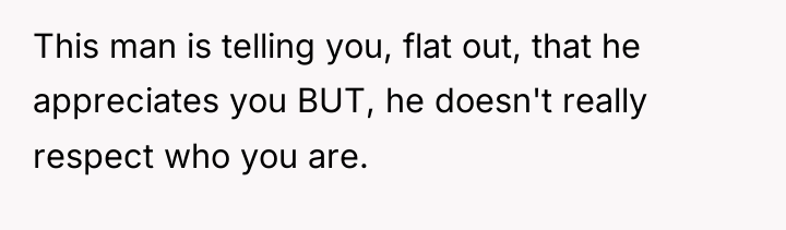 This man is telling you, flat out, that he appreciates...